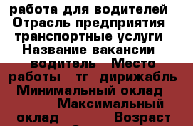 работа для водителей › Отрасль предприятия ­ транспортные услуги › Название вакансии ­ водитель › Место работы ­ тг. дирижабль › Минимальный оклад ­ 1 000 › Максимальный оклад ­ 2 500 › Возраст от ­ 25 - Свердловская обл., Екатеринбург г. Работа » Вакансии   . Свердловская обл.,Екатеринбург г.